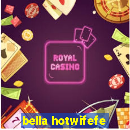 bella hotwifefe